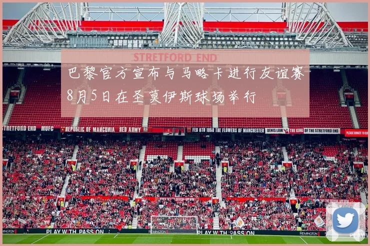 巴黎官方宣布与马略卡进行友谊赛8月5日在圣莫伊斯球场举行